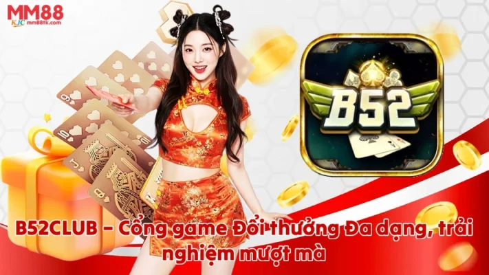 B52CLUB Cổng game đổi thưởng đa dạng trải nghiệm mượt mà