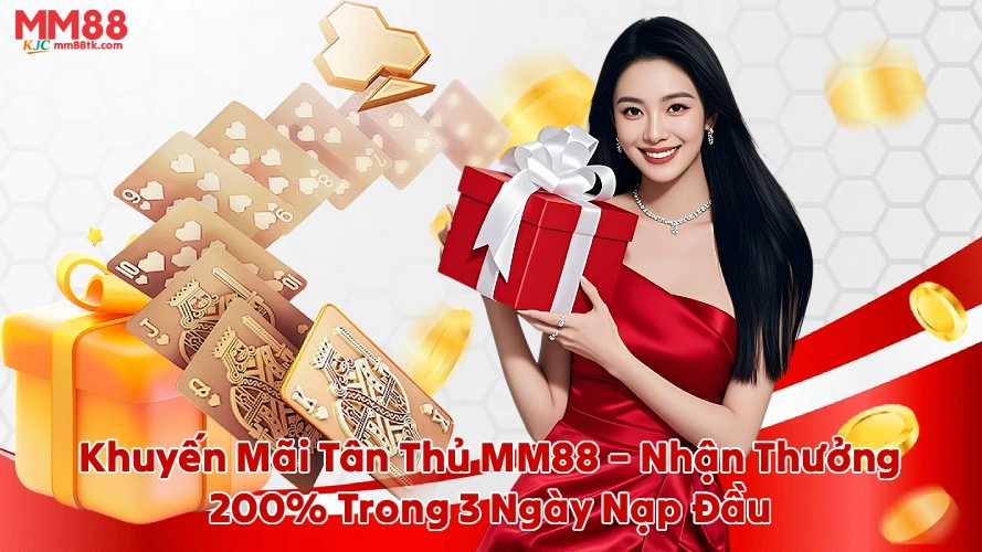 Khuyến Mãi Tân Thủ MM88 Nhận Thưởng 200 Trong 3 Ngày Nạp Đầu
