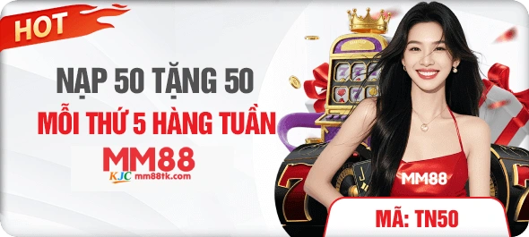 MM88 NẠP 50 TẶNG 50 MỖI THỨ 5 HÀNG TUẦN
