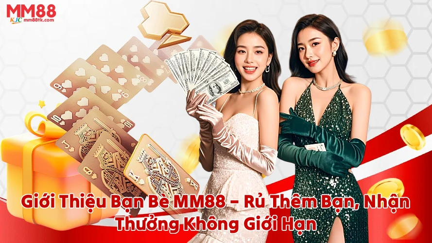 Giới Thiệu Bạn Bè MM88 Rủ Thêm Bạn Nhận Thưởng Không Giới Hạn