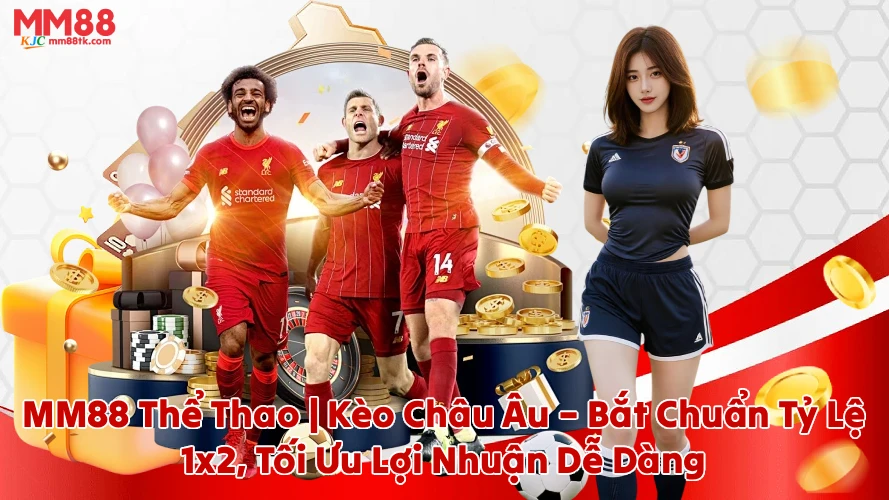 MM88 Thể Thao | Kèo Châu Âu Bắt Chuẩn Tỷ Lệ 1x2 Tối Ưu Lợi Nhuận Dễ Dàng
